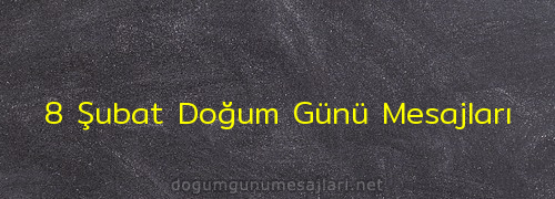 8 Şubat Doğum Günü Mesajları